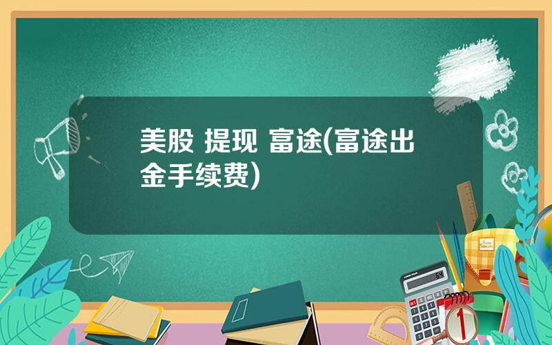 美股 提现 富途(富途出金手续费)